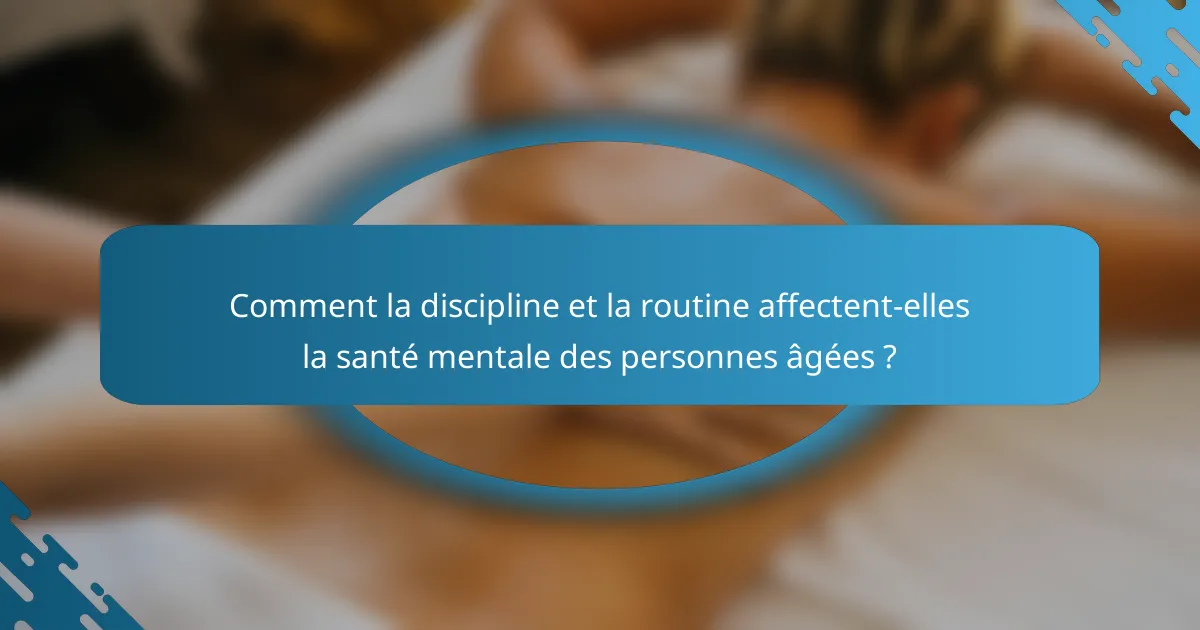 Comment la discipline et la routine affectent-elles la santé mentale des personnes âgées ?