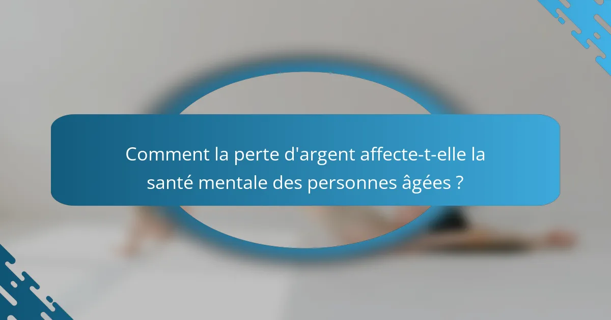 Comment la perte d'argent affecte-t-elle la santé mentale des personnes âgées ?