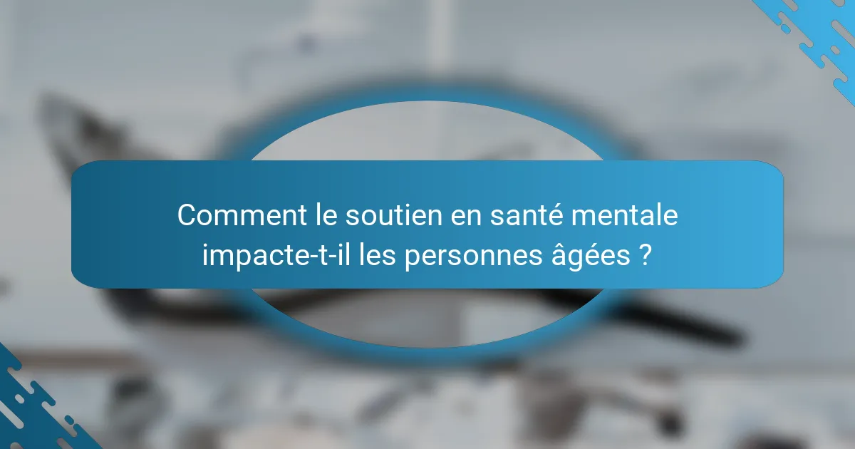 Comment le soutien en santé mentale impacte-t-il les personnes âgées ?