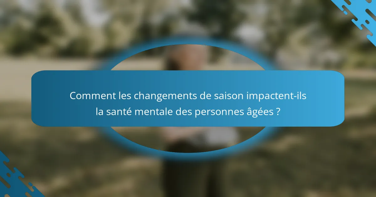 Comment les changements de saison impactent-ils la santé mentale des personnes âgées ?