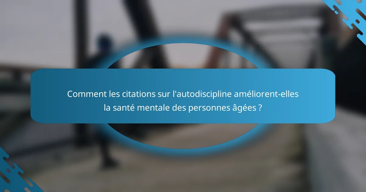 Comment les citations sur l'autodiscipline améliorent-elles la santé mentale des personnes âgées ?