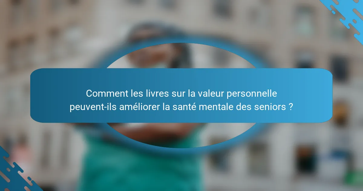 Comment les livres sur la valeur personnelle peuvent-ils améliorer la santé mentale des seniors ?