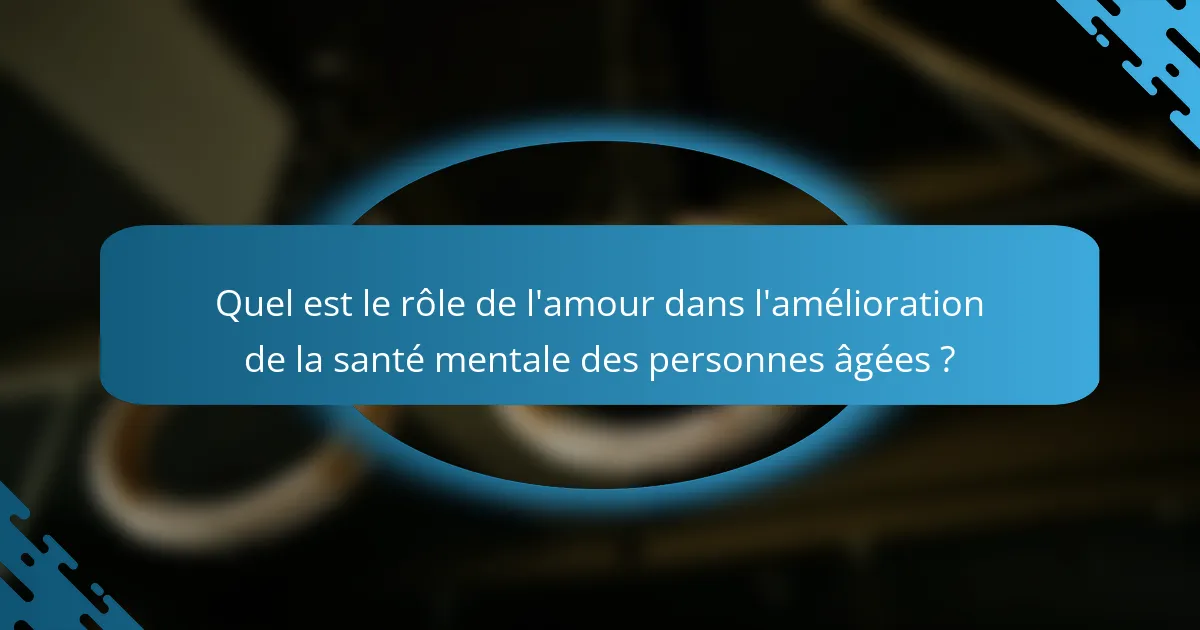 Quel est le rôle de l'amour dans l'amélioration de la santé mentale des personnes âgées ?