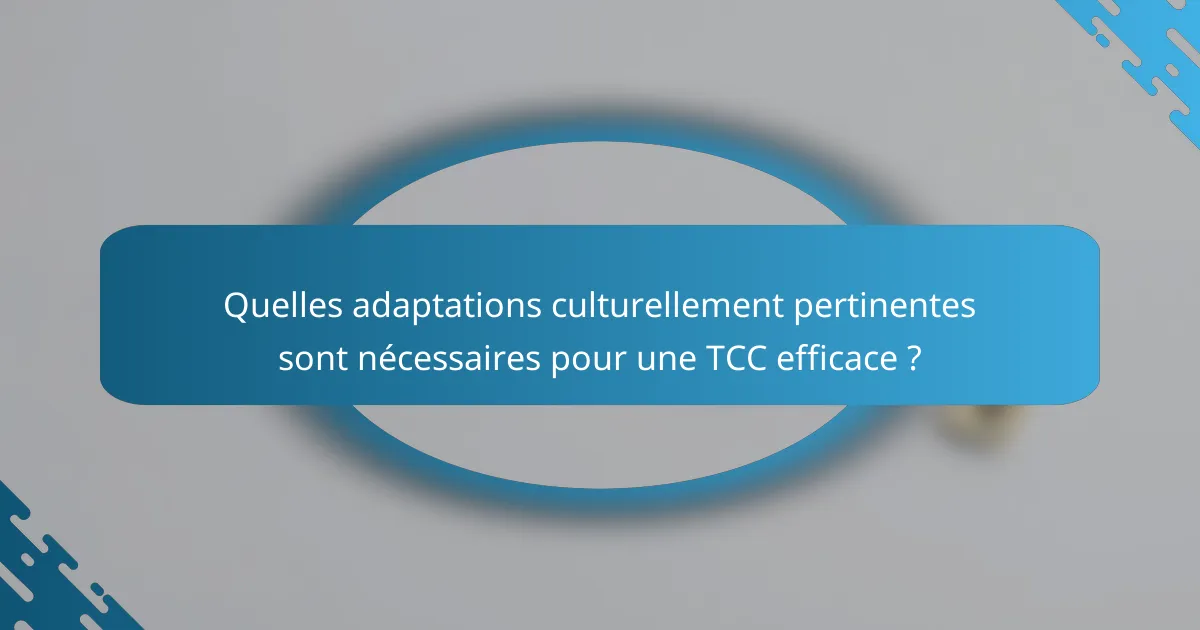 Quelles adaptations culturellement pertinentes sont nécessaires pour une TCC efficace ?
