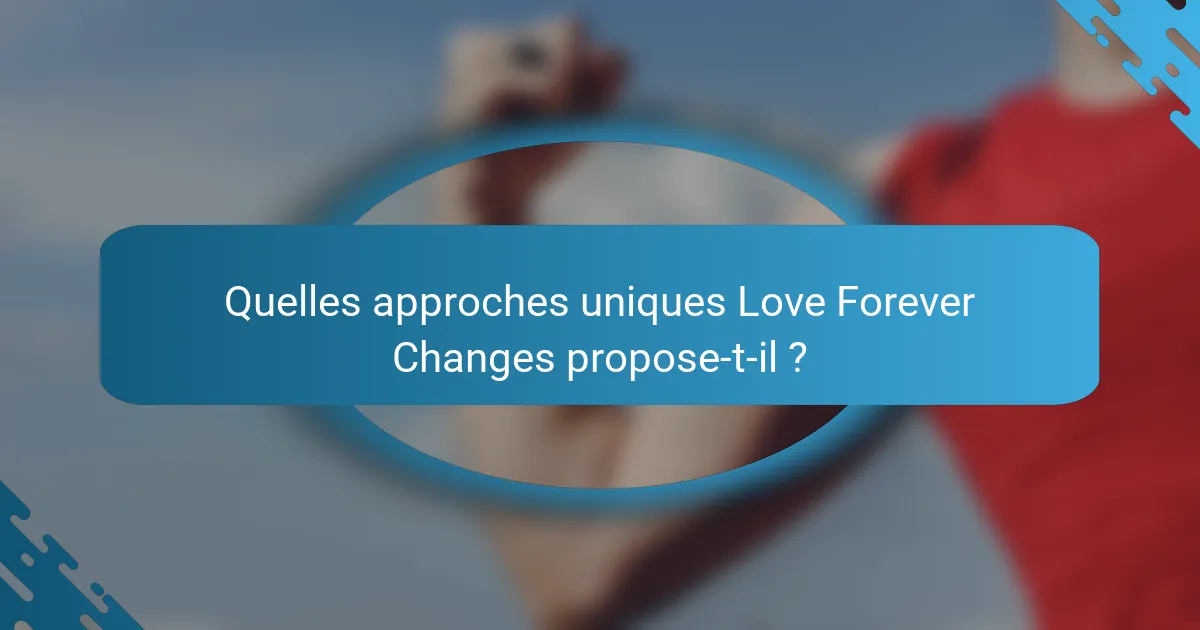Quelles approches uniques Love Forever Changes propose-t-il ?