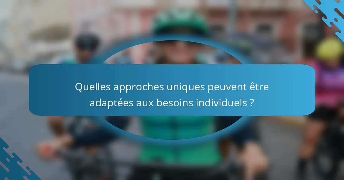 Quelles approches uniques peuvent être adaptées aux besoins individuels ?