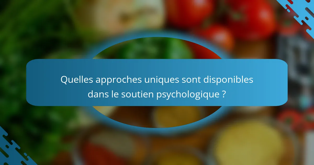 Quelles approches uniques sont disponibles dans le soutien psychologique ?