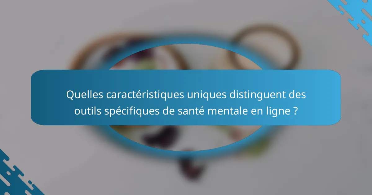 Quelles caractéristiques uniques distinguent des outils spécifiques de santé mentale en ligne ?