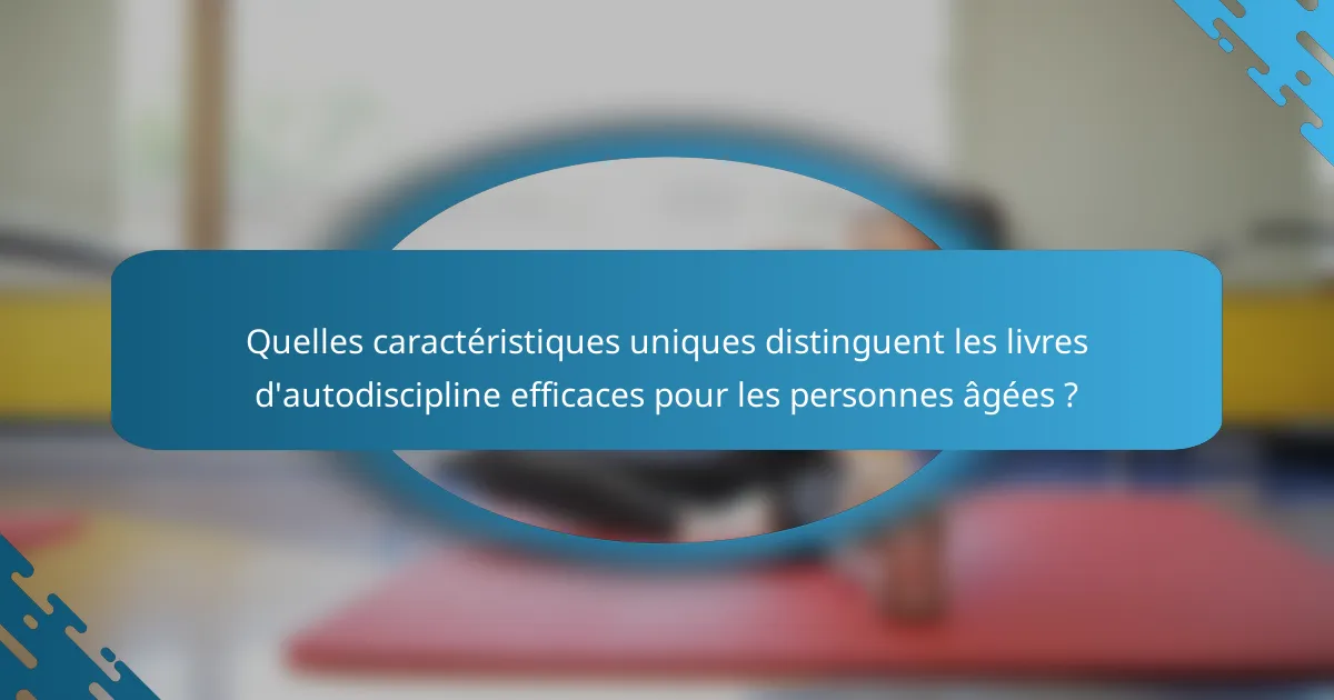 Quelles caractéristiques uniques distinguent les livres d'autodiscipline efficaces pour les personnes âgées ?