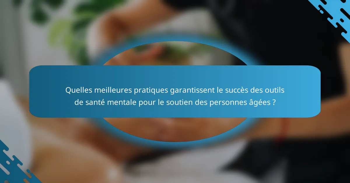 Quelles meilleures pratiques garantissent le succès des outils de santé mentale pour le soutien des personnes âgées ?