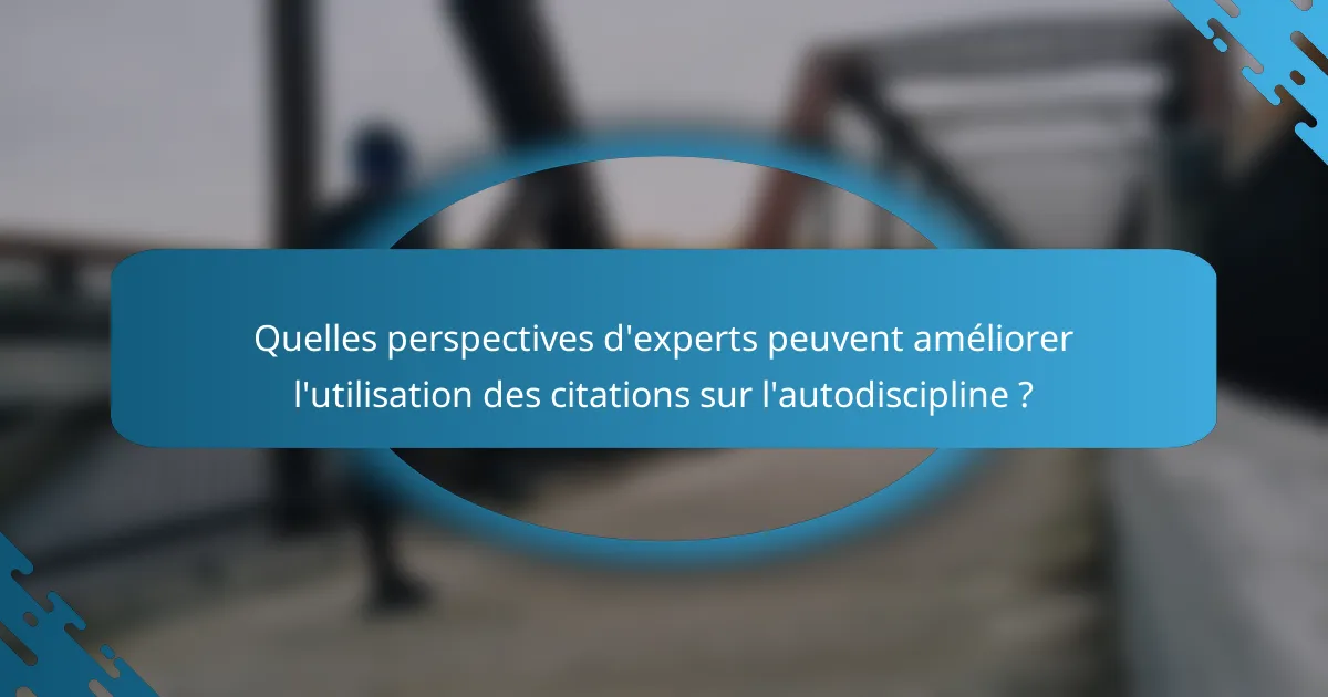 Quelles perspectives d'experts peuvent améliorer l'utilisation des citations sur l'autodiscipline ?