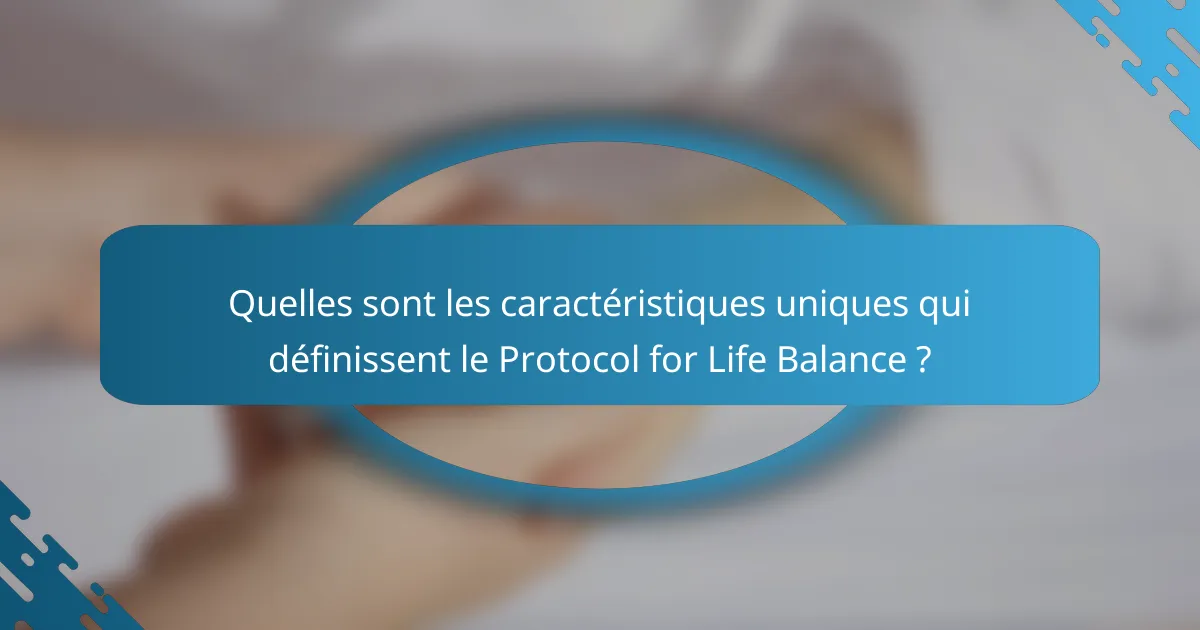 Quelles sont les caractéristiques uniques qui définissent le Protocol for Life Balance ?
