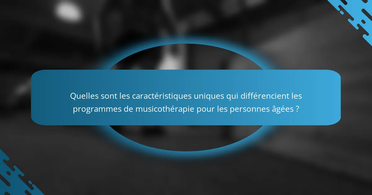 Quelles sont les caractéristiques uniques qui différencient les programmes de musicothérapie pour les personnes âgées ?