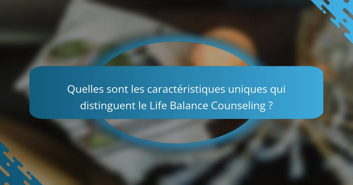 Quelles sont les caractéristiques uniques qui distinguent le Life Balance Counseling ?