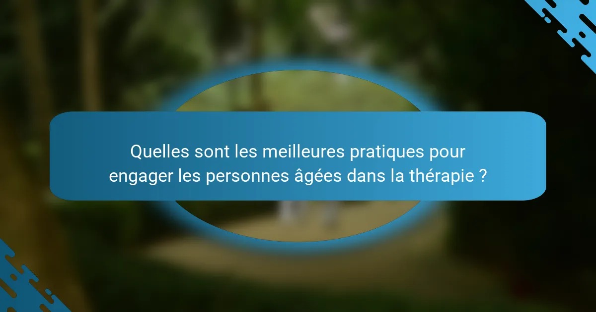 Quelles sont les meilleures pratiques pour engager les personnes âgées dans la thérapie ?