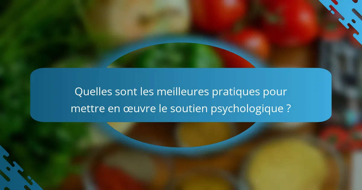 Quelles sont les meilleures pratiques pour mettre en œuvre le soutien psychologique ?