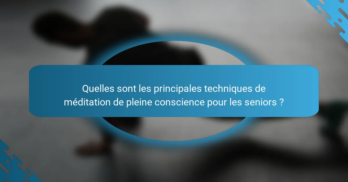 Quelles sont les principales techniques de méditation de pleine conscience pour les seniors ?