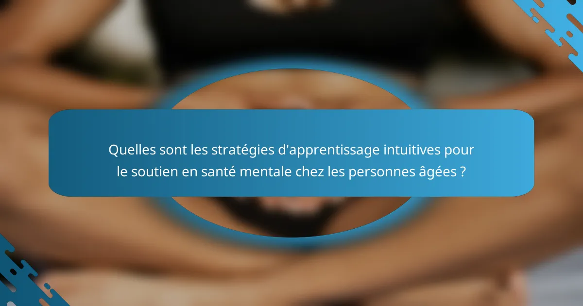 Quelles sont les stratégies d'apprentissage intuitives pour le soutien en santé mentale chez les personnes âgées ?
