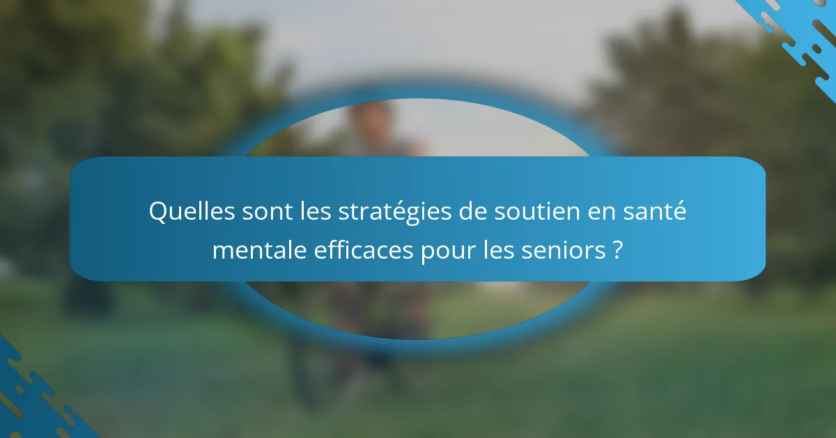 Quelles sont les stratégies de soutien en santé mentale efficaces pour les seniors ?