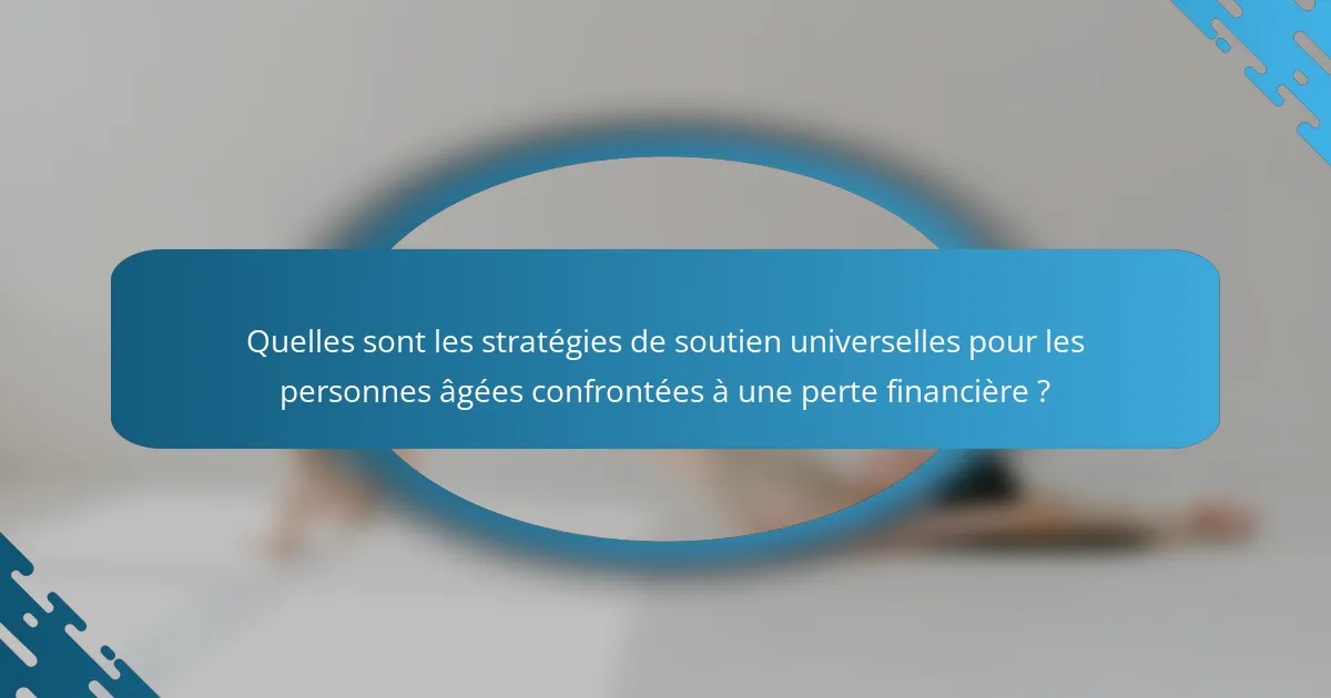 Quelles sont les stratégies de soutien universelles pour les personnes âgées confrontées à une perte financière ?