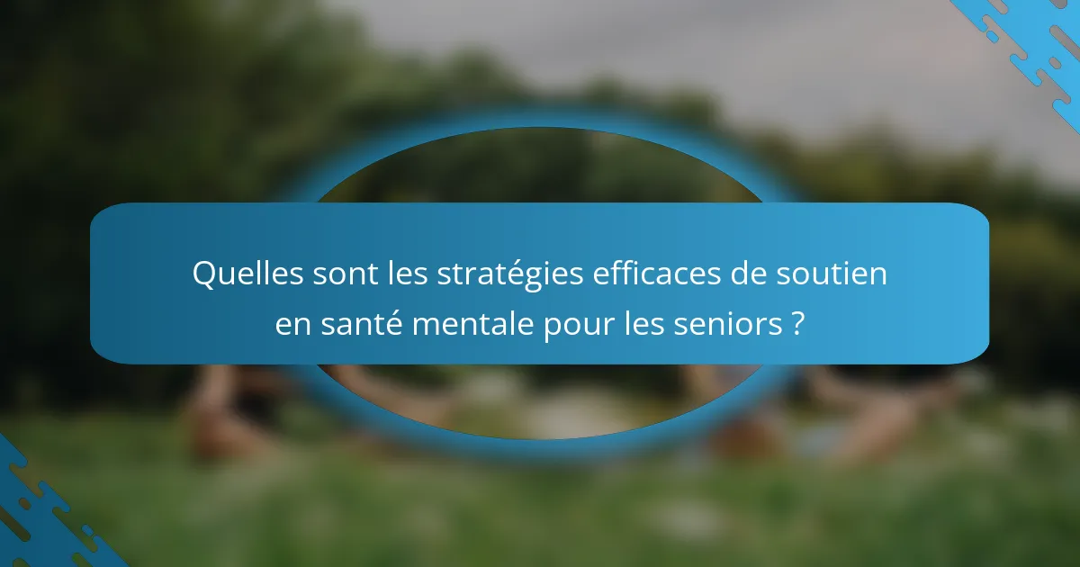Quelles sont les stratégies efficaces de soutien en santé mentale pour les seniors ?