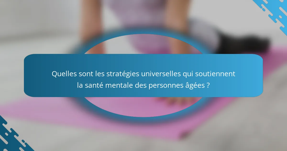 Quelles sont les stratégies universelles qui soutiennent la santé mentale des personnes âgées ?