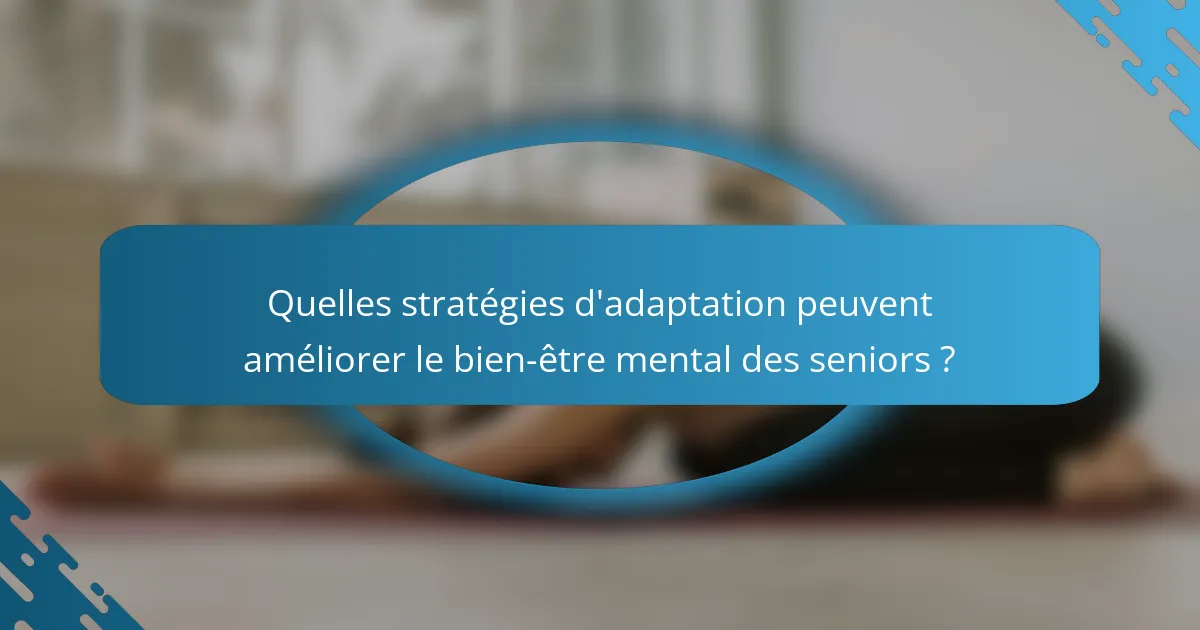 Quelles stratégies d'adaptation peuvent améliorer le bien-être mental des seniors ?