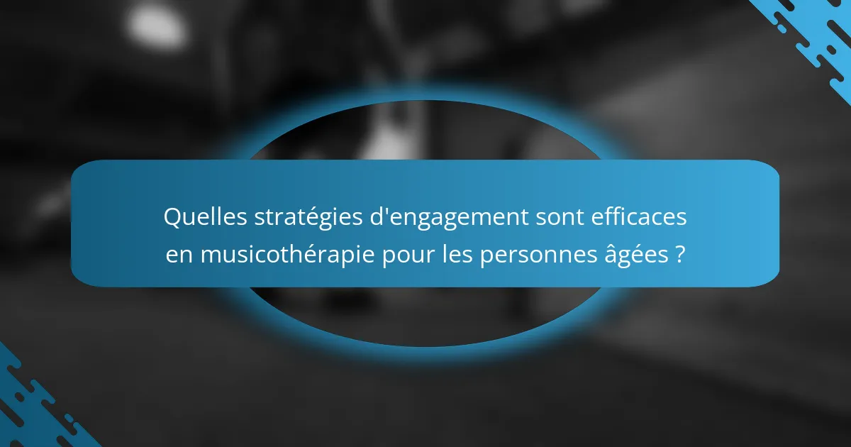 Quelles stratégies d'engagement sont efficaces en musicothérapie pour les personnes âgées ?