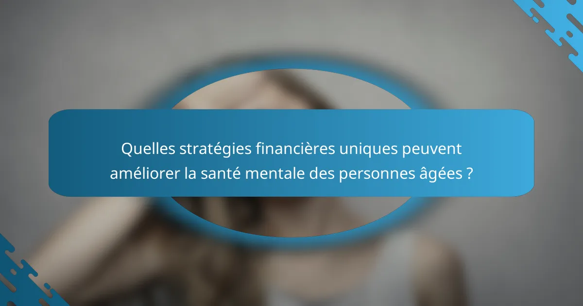 Quelles stratégies financières uniques peuvent améliorer la santé mentale des personnes âgées ?