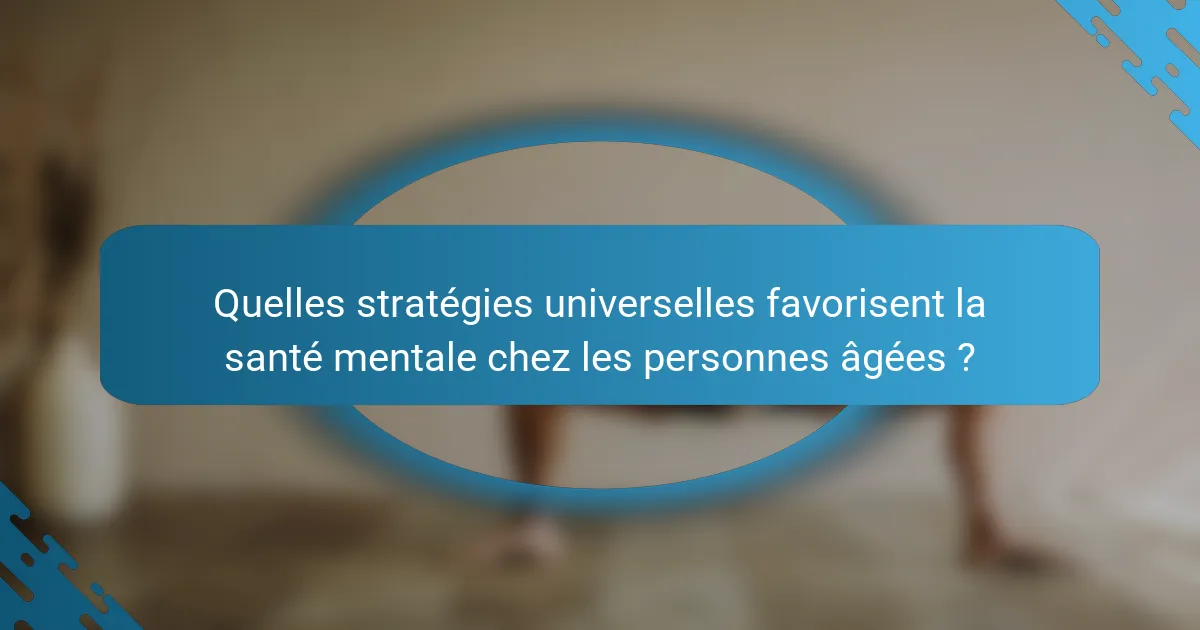 Quelles stratégies universelles favorisent la santé mentale chez les personnes âgées ?