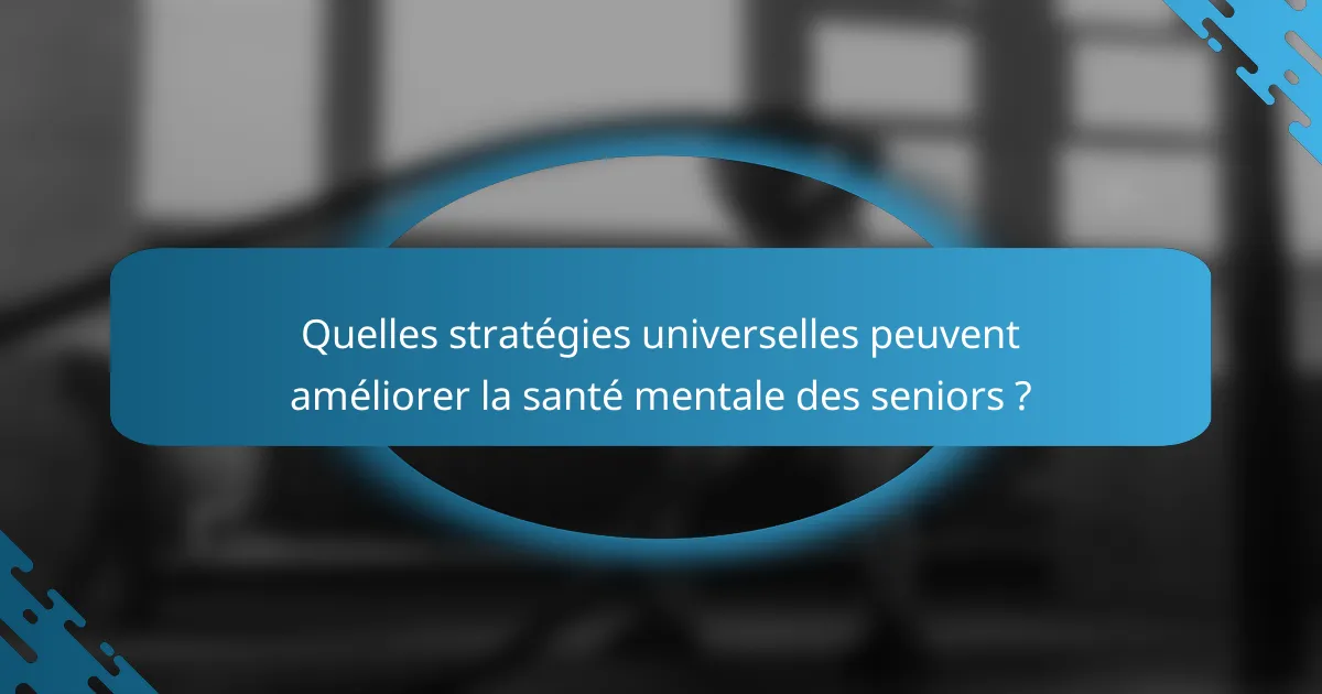 Quelles stratégies universelles peuvent améliorer la santé mentale des seniors ?