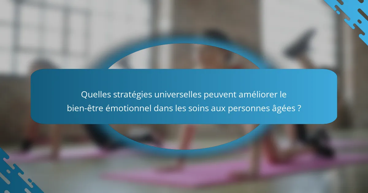 Quelles stratégies universelles peuvent améliorer le bien-être émotionnel dans les soins aux personnes âgées ?