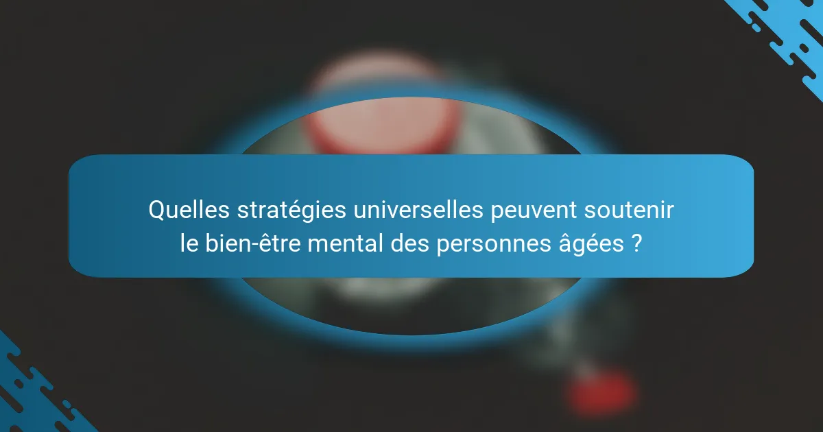 Quelles stratégies universelles peuvent soutenir le bien-être mental des personnes âgées ?