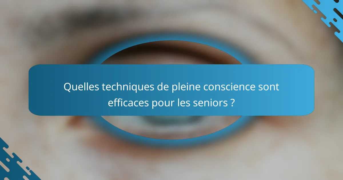 Quelles techniques de pleine conscience sont efficaces pour les seniors ?