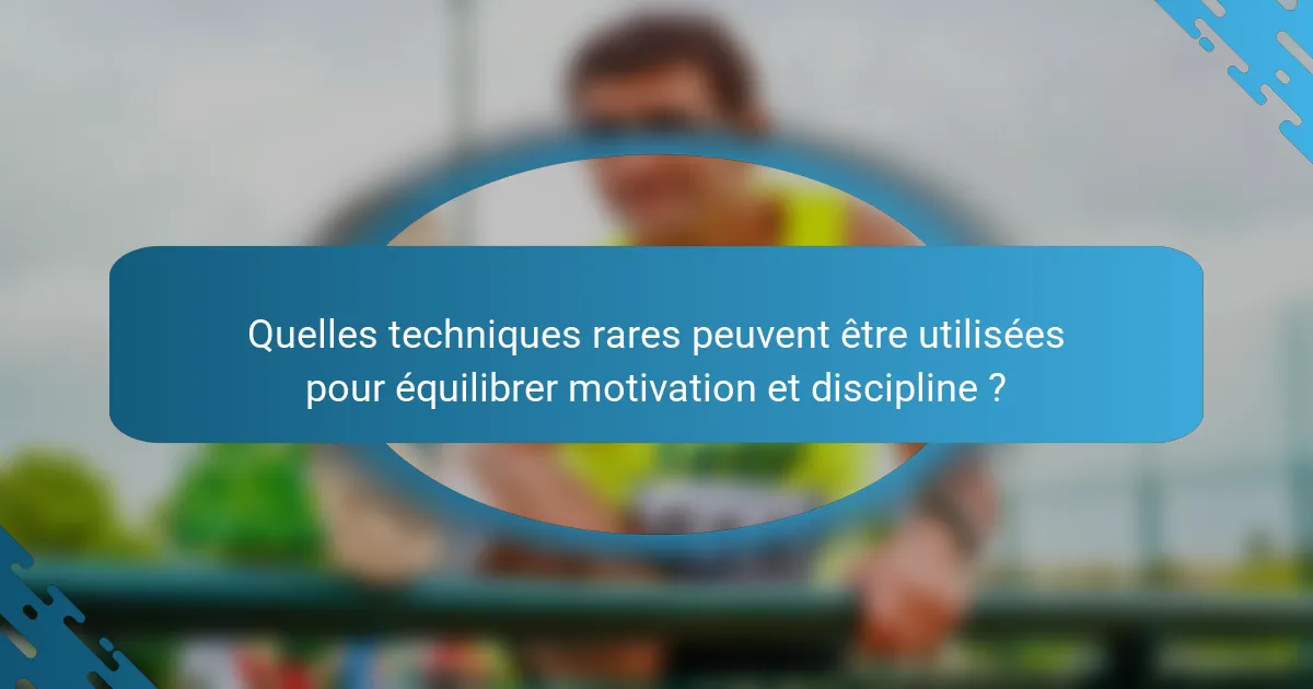Quelles techniques rares peuvent être utilisées pour équilibrer motivation et discipline ?
