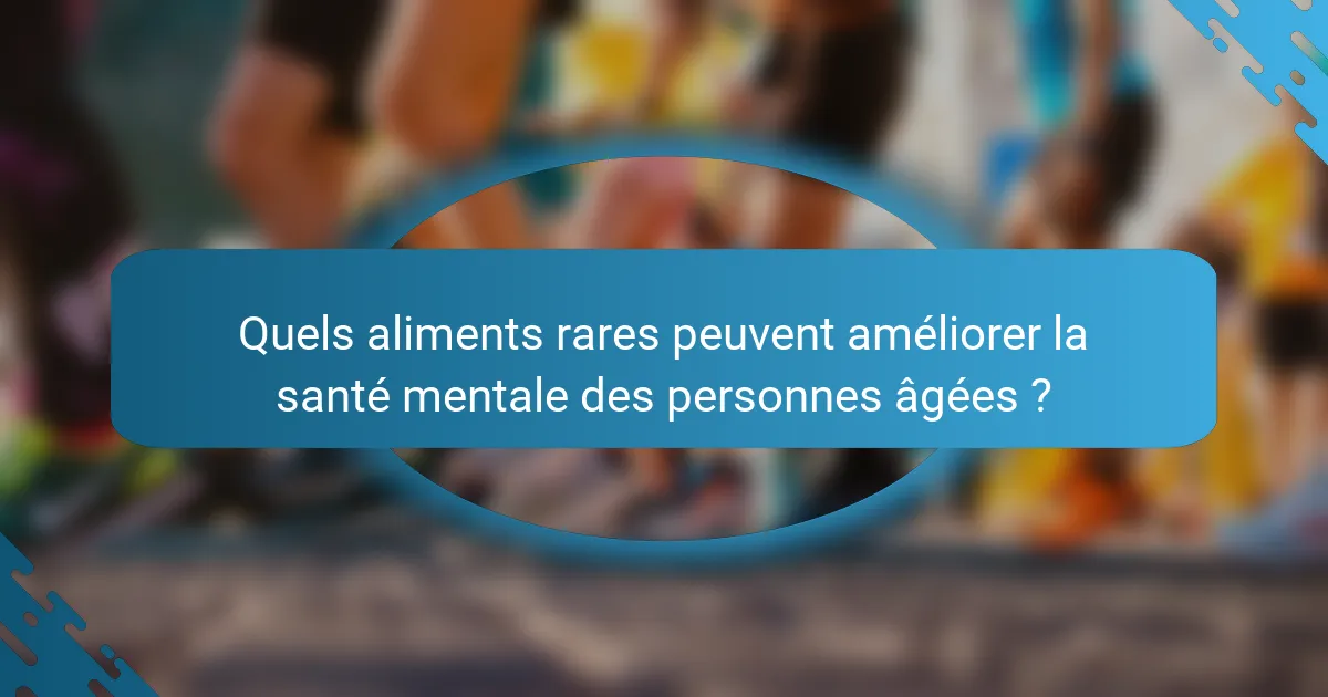 Quels aliments rares peuvent améliorer la santé mentale des personnes âgées ?