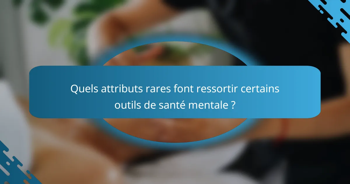Quels attributs rares font ressortir certains outils de santé mentale ?