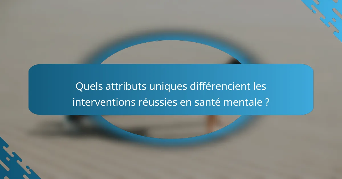 Quels attributs uniques différencient les interventions réussies en santé mentale ?