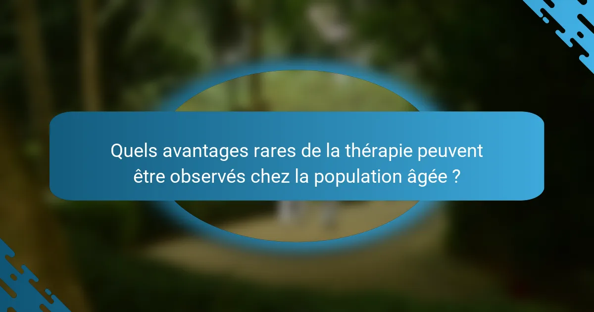 Quels avantages rares de la thérapie peuvent être observés chez la population âgée ?