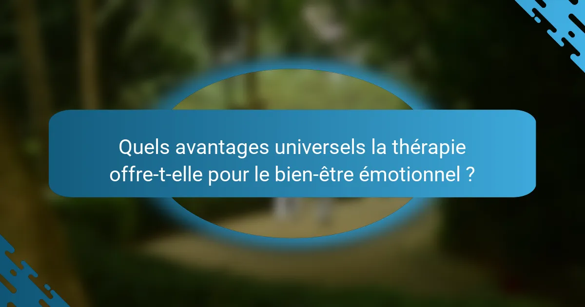 Quels avantages universels la thérapie offre-t-elle pour le bien-être émotionnel ?
