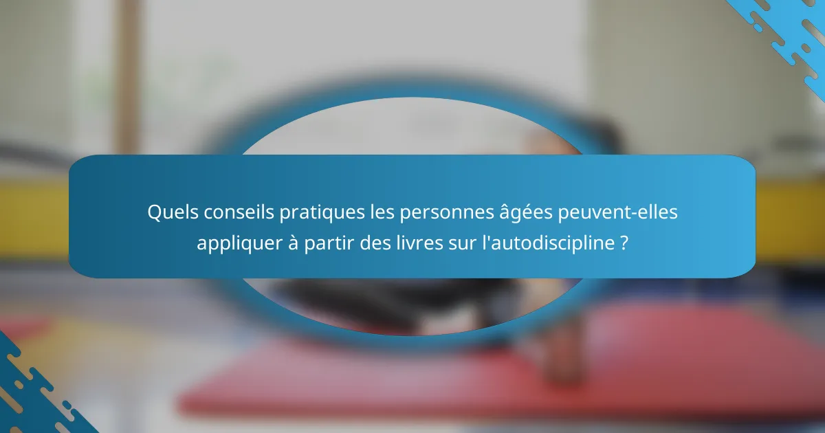Quels conseils pratiques les personnes âgées peuvent-elles appliquer à partir des livres sur l'autodiscipline ?