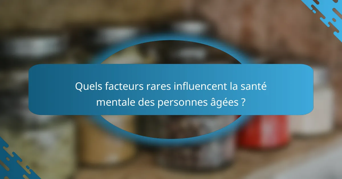 Quels facteurs rares influencent la santé mentale des personnes âgées ?
