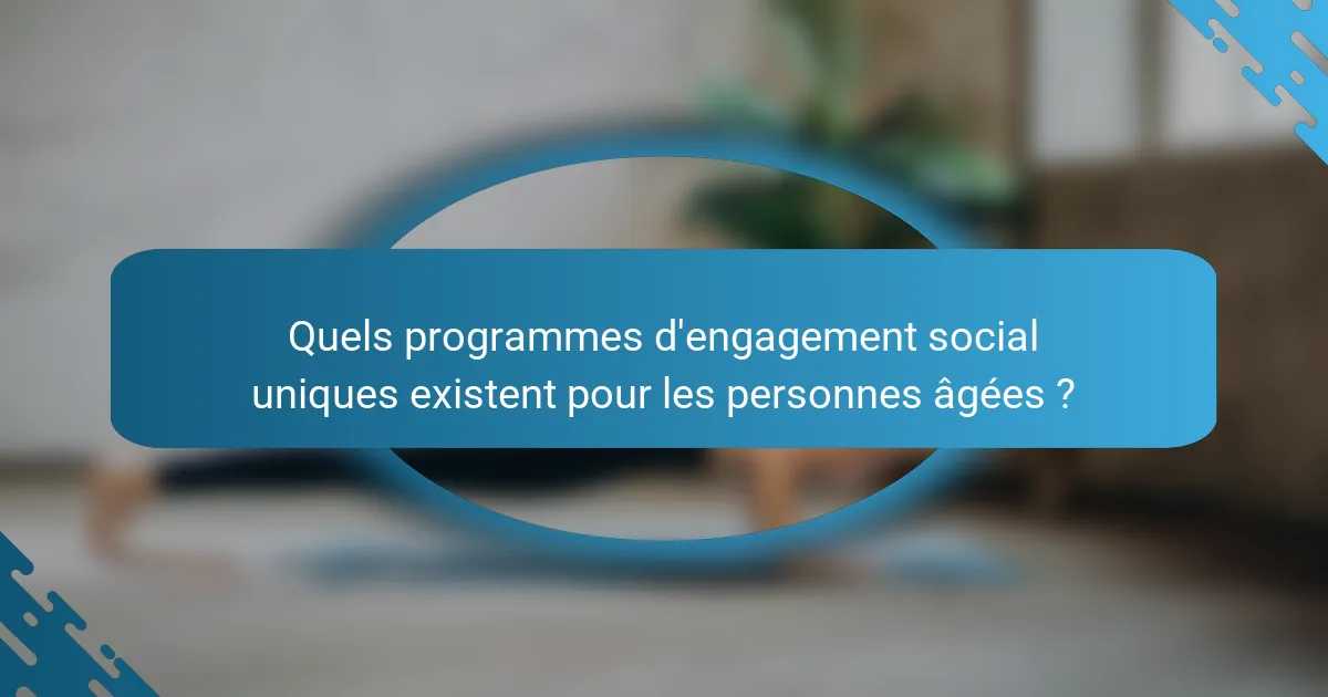Quels programmes d'engagement social uniques existent pour les personnes âgées ?