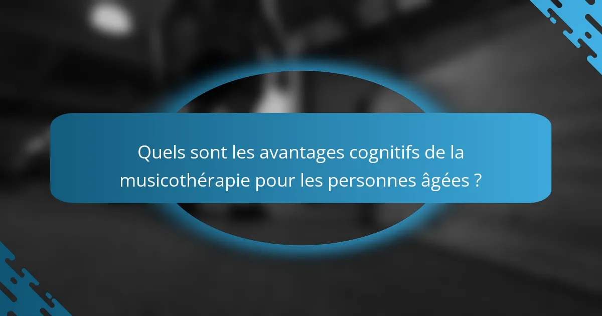 Quels sont les avantages cognitifs de la musicothérapie pour les personnes âgées ?