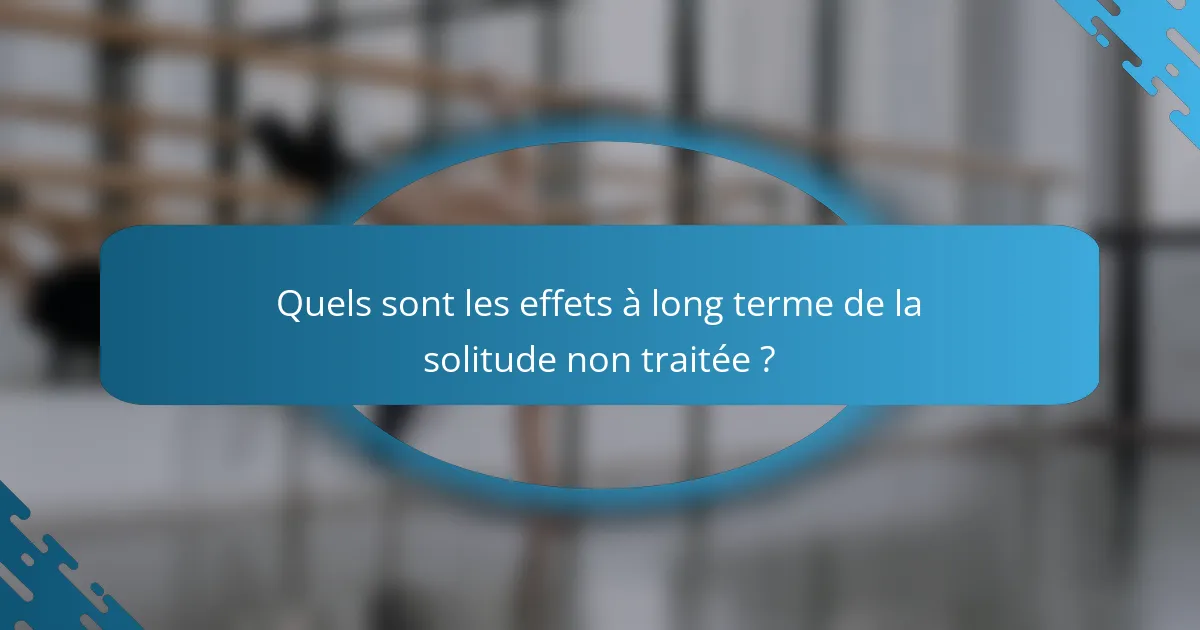 Quels sont les effets à long terme de la solitude non traitée ?