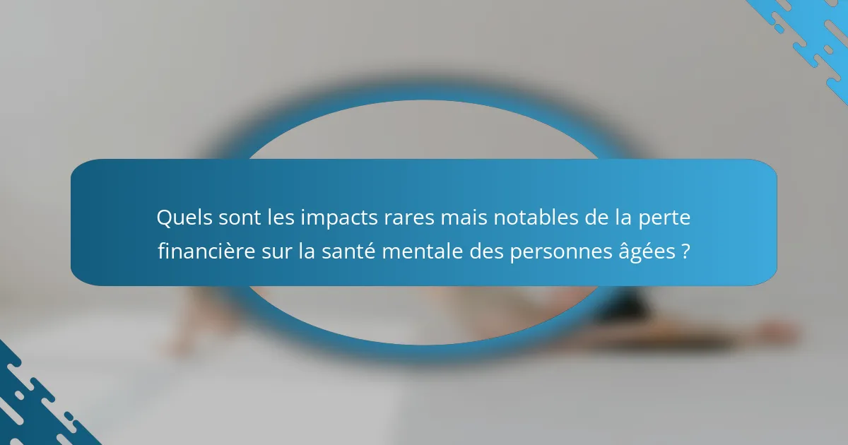 Quels sont les impacts rares mais notables de la perte financière sur la santé mentale des personnes âgées ?