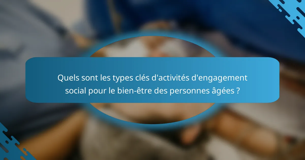Quels sont les types clés d'activités d'engagement social pour le bien-être des personnes âgées ?