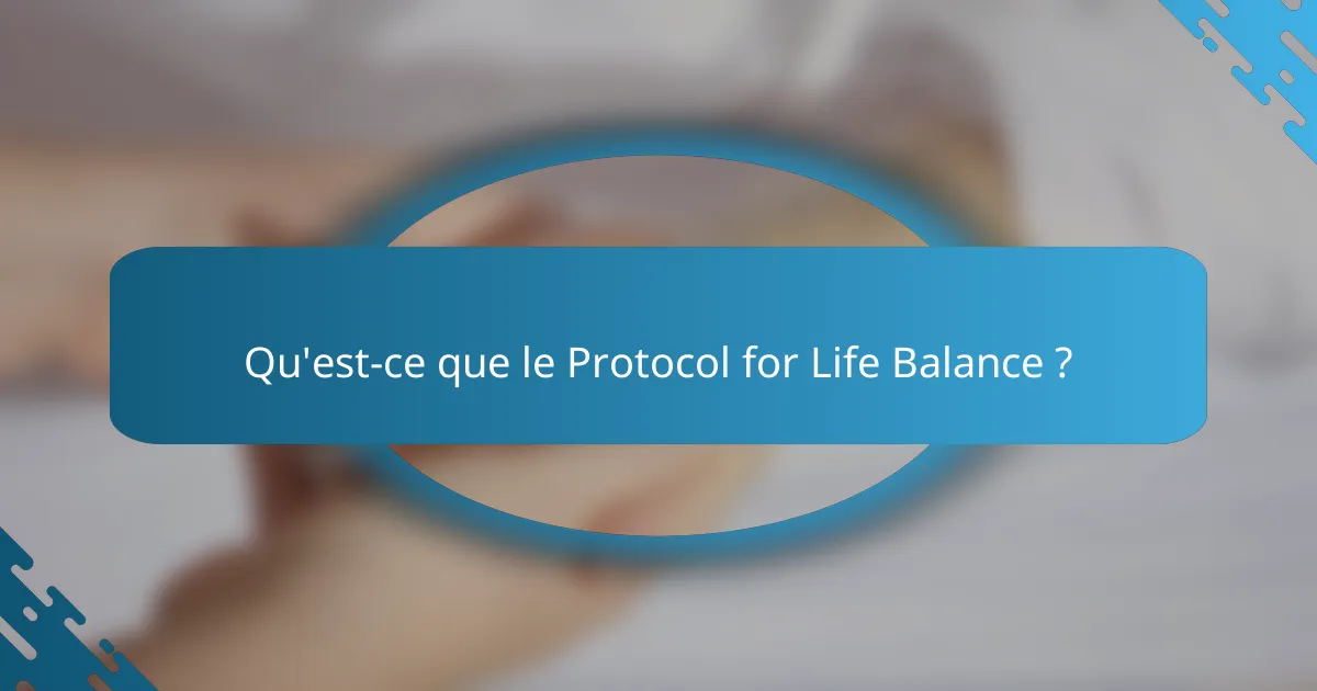 Qu'est-ce que le Protocol for Life Balance ?