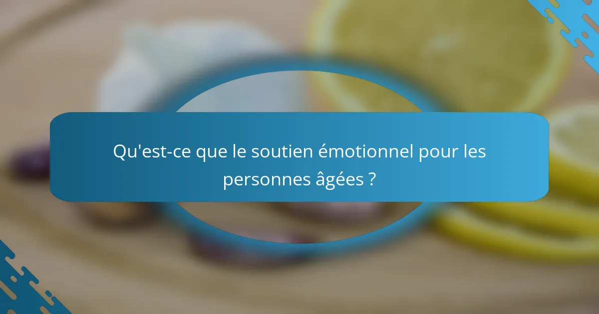 Qu'est-ce que le soutien émotionnel pour les personnes âgées ?